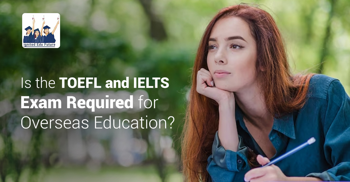 Is the TOEFL and IELTS Exam Required for Overseas Education?